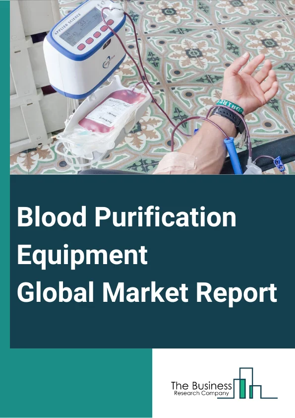 Blood Purification Equipment Global Market Report 2024 – By Product Type (Portable, Stationary), By Indication (Sepsis, Renal Diseases, Other Indications), By End User (Hospitals And Clinics, Dialysis Centers, Other End Users) – Market Size, Trends, And Global Forecast 2024-2033