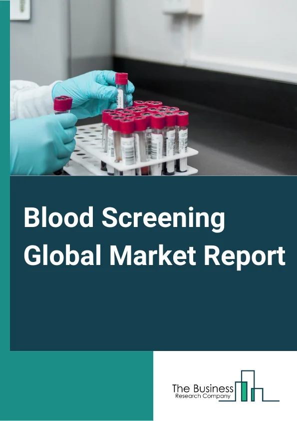 Blood Screening Global Market Report 2024 – By Product (Reagents and Kits, Instruments, Software and Services), By Technology (Nucleic Acid Testing, Enzyme-Linked Immunosorbent Assay (ELISA), Rapid Tests, Western Blot Assays, Next-Generation Sequencing (NGS)), By End User (Blood Banks, Diagnostic Centers and Pathology Labs, Hospitals, Clinics, Ambulatory Surgical Centers (ASCs)) – Market Size, Trends, And Global Forecast 2024-2033