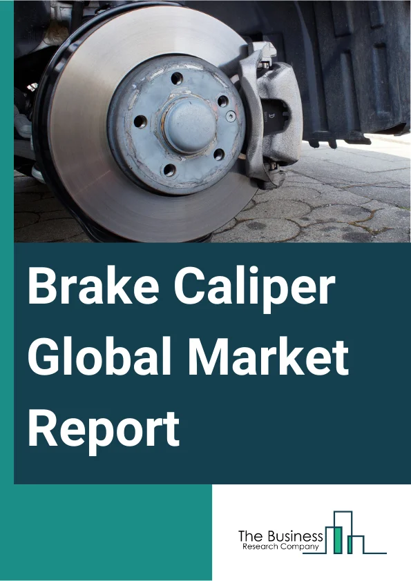 Brake Caliper Market Segments, Size And Outlook, Scope, Share 2024