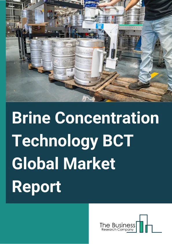 Brine Concentration Technology (BCT) Global Market Report 2024 – By Technology (High Energy Reverse Osmosis, Mechanical Vapor Compression, Closed Circuit Desalination, Vertical Tube Falling Film, Other Technologies), By Type (Calcium Chloride, Sodium Chloride, Zinc Calcium Bromide, Cesium Formate, Potassium Chloride, Other Types), By End User (Coal To Chemicals, Food And Beverage, Mining, Oil And Gas, Pulp And Paper, Steel, Power, Textile, Refining And Petrochemicals, Other End Users) – Market Size, Trends, And Global Forecast 2024-2033