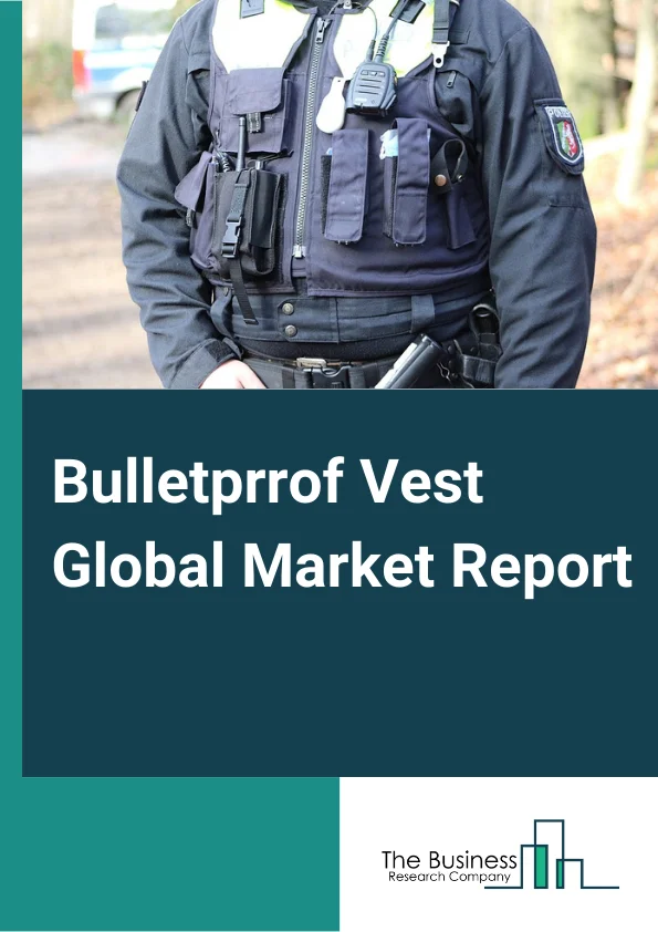 https://www.thebusinessresearchcompany.com/reportimages/bulletprrof_vest_market_report.webp