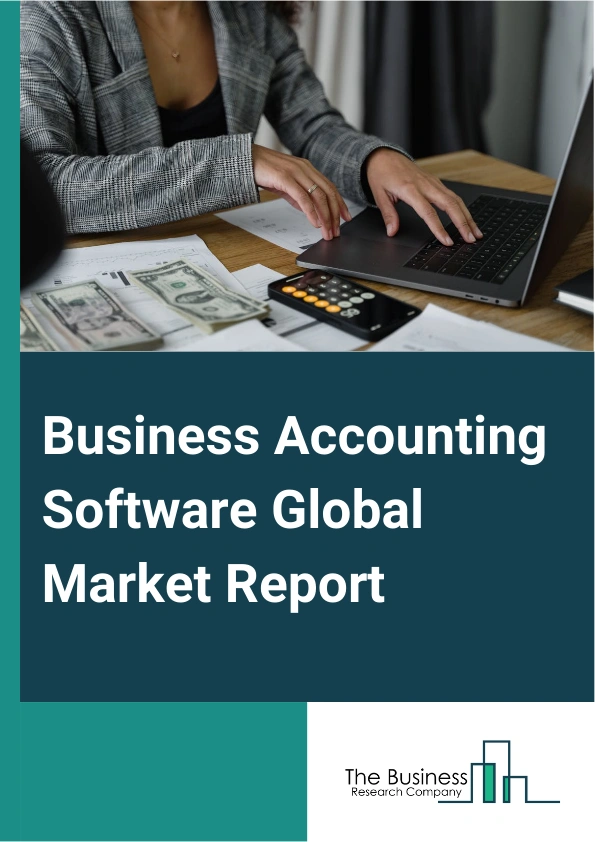 Business Accounting Software Global Market Report 2024 – By Type (Commercial Accounting Software, Enterprise Accounting Software, Custom Accounting software), By Deployment (Cloud-Based, On-Premises), By Organization Size (Small And Medium Enterprises, Large Enterprises) – Market Size, Trends, And Global Forecast 2024-2033