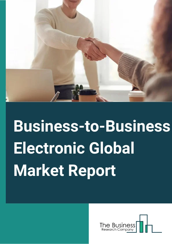 Business-to-Business Electronic Global Market Report 2024 – By Deployment Type (Supplier-Oriented, Buyer-Oriented, Intermediary-Oriented), By Application (Home And Kitchen, Consumer Electronics, Healthcare, Clothing, Beauty And Personal Care, Sports Apparels, Automotive, Other Applications), By End Users (Network as a Service (NAAS), Data as a Service (DAAS), Storage as a Service (STAAS), Back-end as a Service (BAAS)) – Market Size, Trends, And Global Forecast 2024-2033
