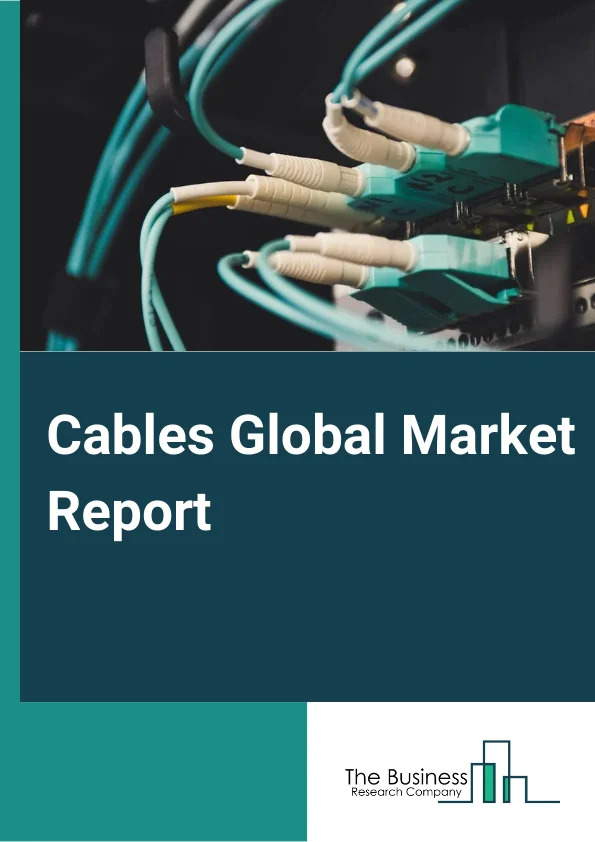 Cables Global Market Report 2023 – By Installation (Overhead, Underground, Submarine), By Voltage (High, Medium, Low), By End-User (Industrial, Aerospace And Defence, Oil And Gas, Energy And Power, IT And Telecommunication, Other End Users) – Market Size, Trends, And Global Forecast 2023-2032