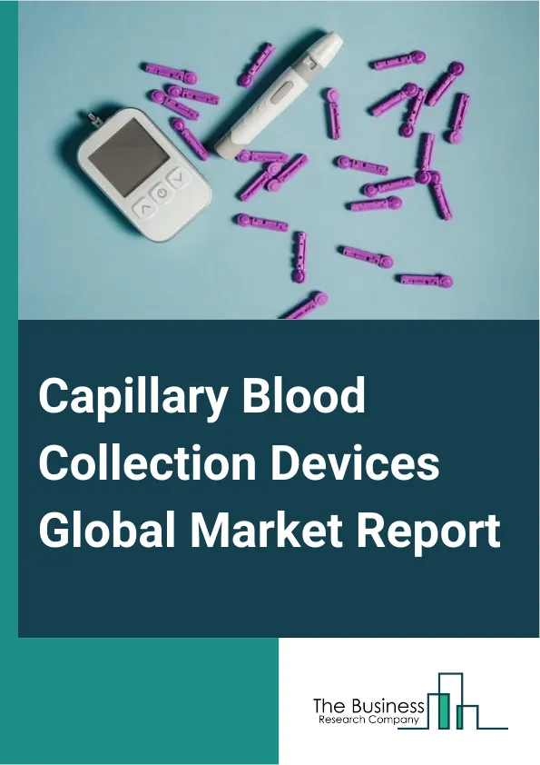 Capillary Blood Collection Devices Global Market Report 2024 – By Product (Lancets, Micro-Container Tubes, Micro-Hematocrit Tubes, Warming Devices, Other Product), By Materials (Plastic, Glass, Stainless Steel, Ceramic, Other Materials), By Application (Whole Blood, Serum Protein Tests, Comprehensive Metabolic Panel Tests, Liver Function Tests, Dried Blood Spot Tests), By End-Users (Hospitals And Clinics, Blood Donation Centers, Diagnostic Centers, Home Diagnosis, Pathology Laboratories) – Market Size, Trends, And Global Forecast 2024-2033