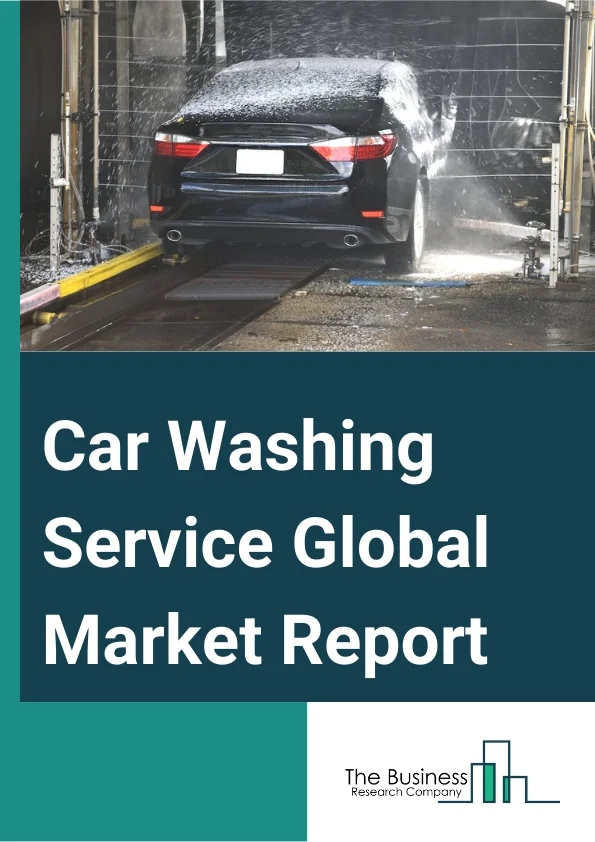 Car Washing Service Global Market Report 2023