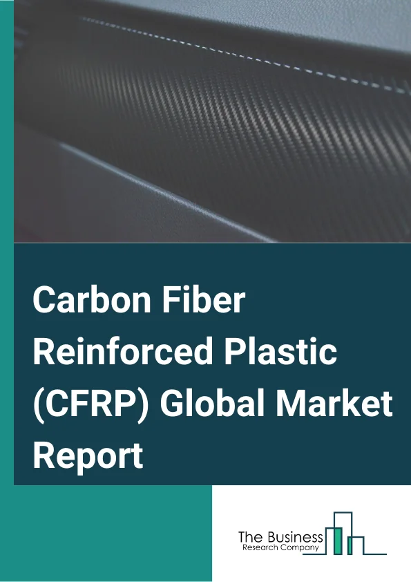 Carbon Fiber Reinforced Plastic (CFRP) Global Market Report 2024 – By Type (Polyacrylonitrile, Petroleum Pitch, Other Types), By Resin (Thermosetting, Thermoplastic), By End-User (Aerospace, Automotive, Sports and Leisure, Building and Construction, Wind Power Industry, Other End-Users) – Market Size, Trends, And Global Forecast 2024-2033