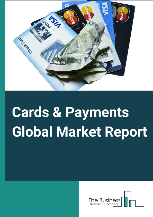 Cards & Payments Global Market Report 2024 – By Type (Cards, Payments), By Institution Type (Banking Institutions, Non-Banking Institutions), By Application (Food And Groceries, Health And Pharmacy, Restaurants And Bars, Consumer Electronics, Media And Entertainment, Travel And Tourism, Other Applications) – Market Size, Trends, And Global Forecast 2024-2033