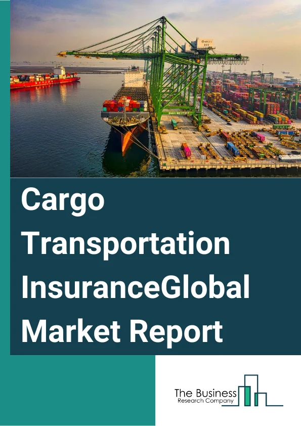 Cargo Transportation Insurance Global Market Report 2023