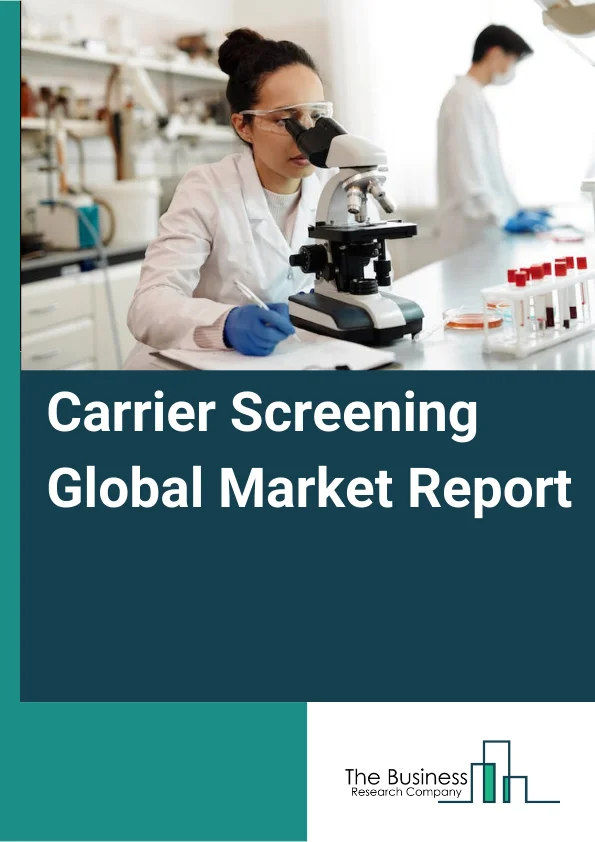 Carrier Screening Global Market Report 2024 – By Type (Expanded Carrier Screening, Targeted Disease Carrier Screening ), By Medical Condition (Pulmonary Conditions, Hematological Conditions, Neurological Conditions, Other Medical Conditions ), By Technology (DNA Sequencing, Polymerase Chain Reaction, Microarrays, Other Technologies ), By End User (Hospitals, Reference Laboratories, Physician Offices and Clinics, Other End Users) – Market Size, Trends, And Global Forecast 2024-2033