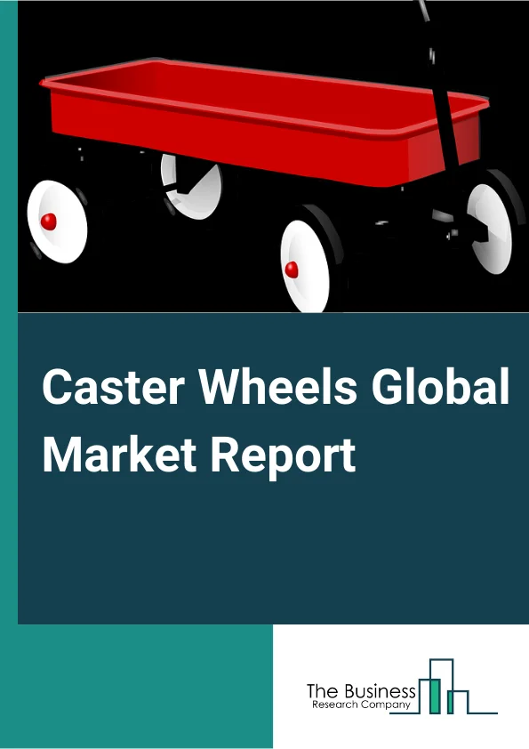 Caster Wheels Global Market Report 2024 – By Caster Type (Swivel Caster, Rigid Or Fixed Caster, Ball Bearing Caster, Kingpin Caster), By Type Of Material (Forged Steel, Cast Iron, Ductile Iron, Polyurethane, Mold On Rubber, Phenolic Resin, Other Materials), By Application (Shopping Carts, Office Chairs, Toy Wagons, Hospital Beds, Material Handling Equipment), By End-User (Automotive, Aerospace, Food Industry, Medical, Textile Industry, Other End-Users ) – Market Size, Trends, And Global Forecast 2024-2033