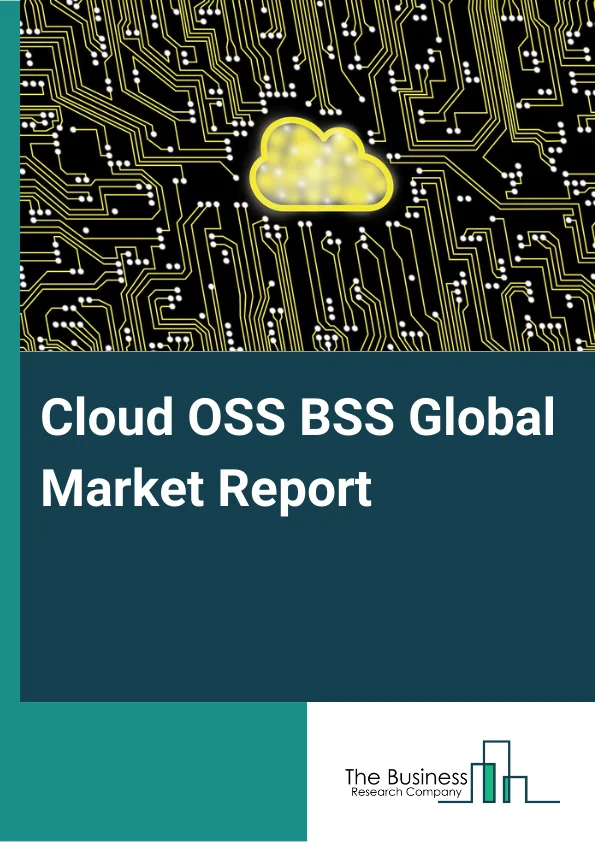 Cloud OSS BSS Global Market Report 2024 – By Component (Solution, Services), By Cloud Type (Public Cloud, Private Cloud, Hybrid Cloud), By Operator Type (Mobile Operator, Fixed Operator), By Organization Size (Large enterprises, SMEs), By Industry Vertical (IT and Telecom, BFSI, Media and Entertainment, Retail and E Commerce, Other Industrial Verticals) – Market Size, Trends, And Global Forecast 2024-2033