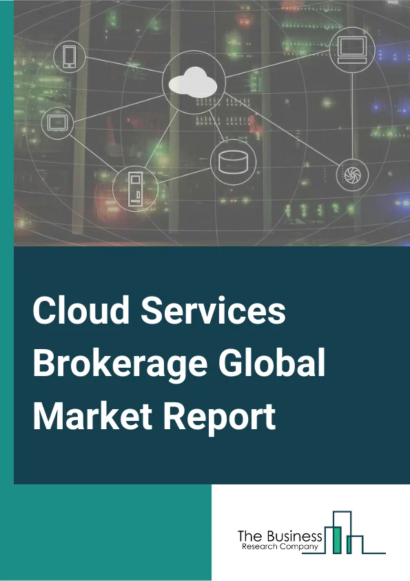 Cloud Services Brokerage Global Market Report 2024 – By Service Type (Integration And Support, Automation And Orchestration, Billing And Provisioning, Migration And Customization, Security And Compliance), By Platform Type (Internal Brokerage Enablement, External Brokerage Enablement), By Organization Size (Small And Medium-Sized Enterprises (SMEs), Large Enterprises), By Verticals (Banking, Financial Services, And Insurance (BFSI), Telecommunications, Information Technology (IT) And Information Technology Enabled Services (ITeS), Government And Public Sector, Retail And Consumer Goods, Manufacturing, Energy And Utilities, Media And Entertainment, Healthcare And Life Sciences) – Market Size, Trends, And Global Forecast 2024-2033