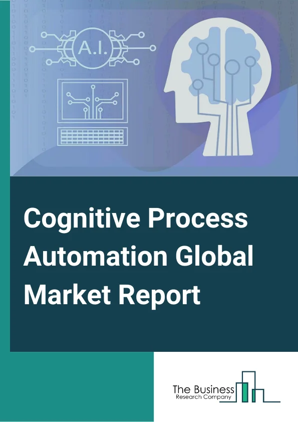 Cognitive Process Automation Global Market Report 2024 – By Type (Robotic Process Automation, Intelligent Automation), By Services (Finance, HR, Procurement, IT Operations), By Application (Natural Language, Pattern Identification, Locating Knowledge, Machine Learning, Endless Capacity, Speech-To-Text, Biometrics, Handwriting Recognition, Other Applications), By Industry Vertical (BFSI, Telecom, Information Technology, Logistics, Manufacturing, Healthcare, Other Industry Verticals) – Market Size, Trends, And Global Forecast 2024-2033