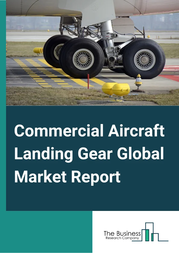 Commercial Aircraft Landing Gear Global Market Report 2024 – By Gear Position (Main Landing, Nose Landing), By Aircraft Type (Fixed Wing, Rotary Wing), By End-User (Commercial, Armed Forces) – Market Size, Trends, And Global Forecast 2024-2033