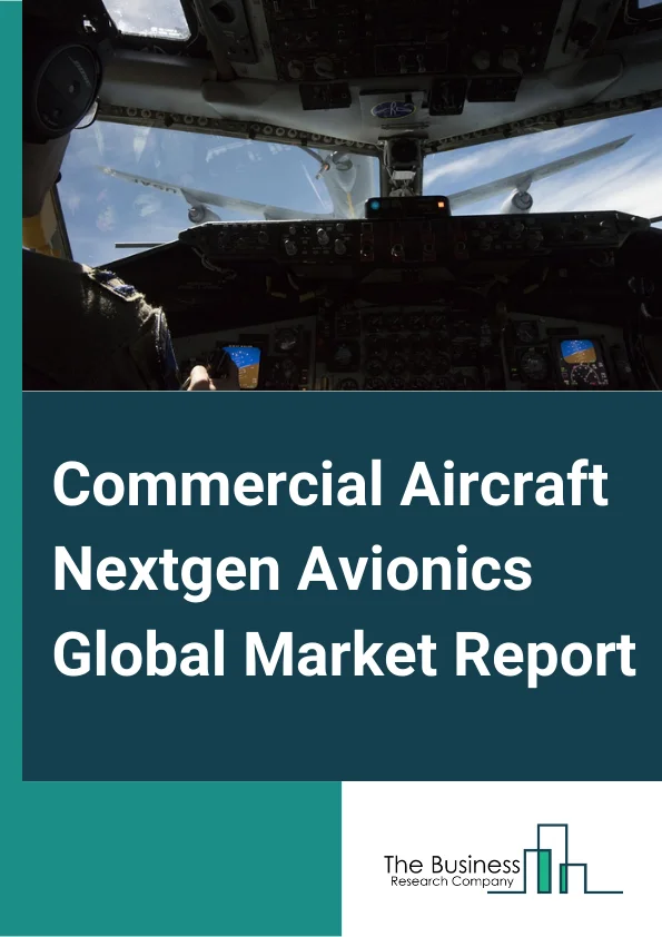 Commercial Aircraft Nextgen Avionics Global Market Report 2024 – By Systems (Flight Management System, Communication System, Electric and Navigation System, Surveillance and Emergency System, Collision Avoidance System, Weather System, Others Systems), By Installation Stage (Forward Fit, Retrofit ), By End User (Regional, Narrow Body, Wide Body) – Market Size, Trends, And Global Forecast 2024-2033