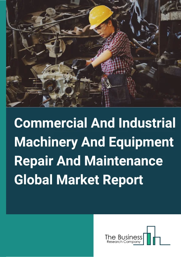 Commercial And Industrial Machinery And Equipment Repair And Maintenance Global Market Report 2023 – By Type (Commercial Machinery Repair and Maintenance, and Industrial Machinery Repair and Maintenance), By Application (Agriculture, Construction, Packaging, Food Processing, Mining, Semiconductor Manufacturing, Other Applications)– Market Size, Trends, And Global Forecast 2023-2032