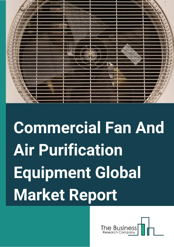 Commercial Fan And Air Purification Equipment Global Market Report 2024 – By Type (Air Purification Equipment, Attic And Exhaust fans, Other Commercial Fan And Air Purification Equipment), By Range (Less Than 200 Square Ft, 200 - 400 Square Ft, More Than 400 Square Ft), By Capacity (Small, Medium, Large) – Market Size, Trends, And Global Forecast 2024-2033