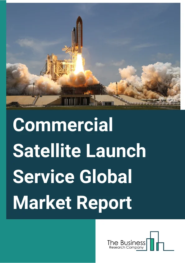 Commercial Satellite Launch Service Global Market Report 2023