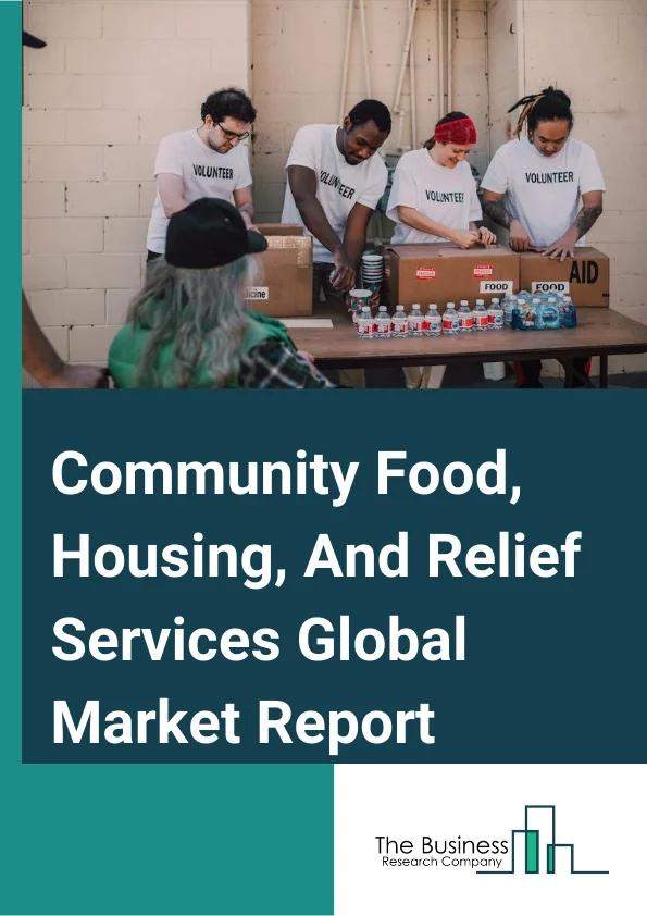 Community Food, Housing, And Relief Services Global Market Report 2024 – By Type (Community Food Services, Community Housing Services, Temporary Shelters, Other Community Housing Services, Emergency And Other Relief Services, Vocational Rehabilitation Services), By Structure (Chained Outlets, Independent Outlets), By End-Users (Individuals (Nonchronic) Homeless, Homeless Families, Chronic Homeless, Homeless Veterans, Unaccompanied Homeless Youth And Children) – Market Size, Trends, And Global Forecast 2024-2033