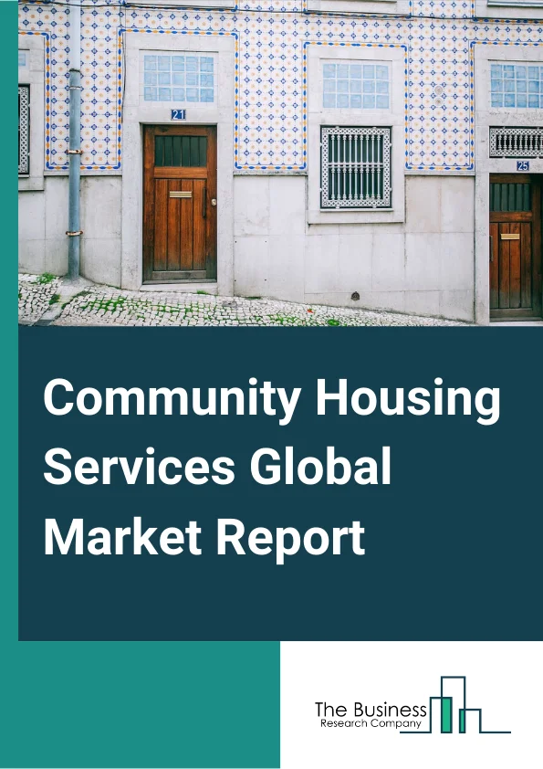 Community Housing Services Global Market Report 2023 – By Service (Temporary And Emergency Shelter Services, Permanent Housing Support Services, Transitional And Assisted Housing Services, Volunteer Construction Or Repair Services), By Product Type (Single Section Homes, MultiSection Homes), By EndUsers (Victims Of Domestic Violence, Sexual Assault Or Child Abuse, Homeless, Runaway Youths, Parents And Families Caught In Medical Crises, LowIncome Individuals And Families, Elderly Or Disabled) – Market Size, Trends, And Global Forecast 2023-2032