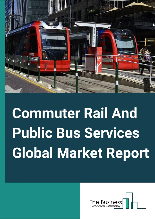 Commuter Rail And Public Bus Services Global Market Report 2024 – By Type (Commuter Rail Services (Metro And MMTS), Public Bus Services), By Distance (Long-Distance, Short-Distance), By Application (Adults, Children) – Market Size, Trends, And Global Forecast 2024-2033