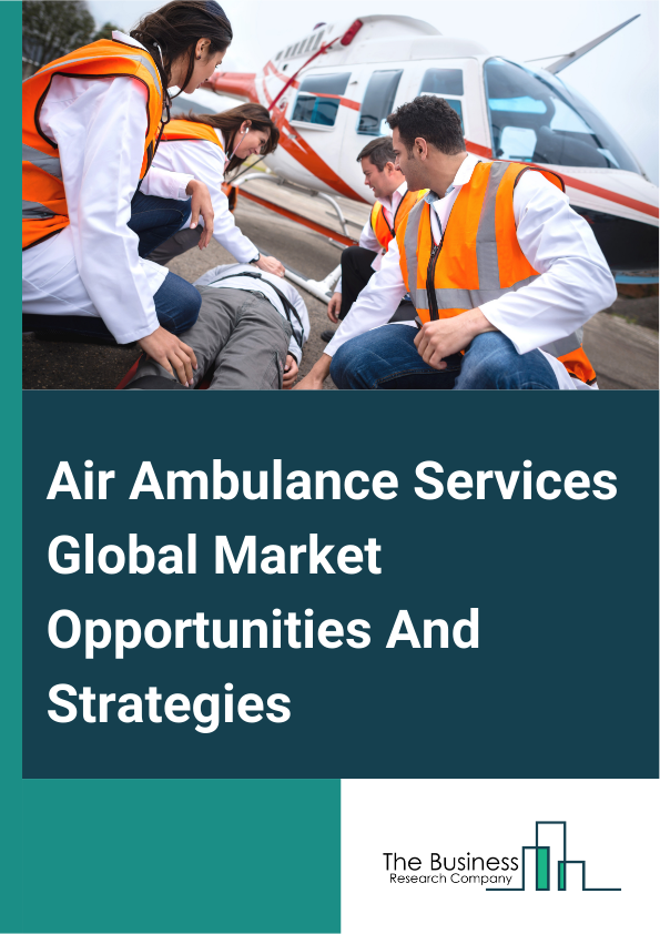 Air Ambulance Services Market 2024 –  By Type (Rotary-Wing, Fixed-Wing), By Service Operator (Hospital Based, Independent, Government), By Application ( Inter-Facility, Rescue Helicopter Service, Organ Transplant Logistics, Overweight Patient Transport, Infectious Disease Service, Neonatal Transport, Patient Transport, Other Applications), And By Region, Opportunities And Strategies – Global Forecast To 2032