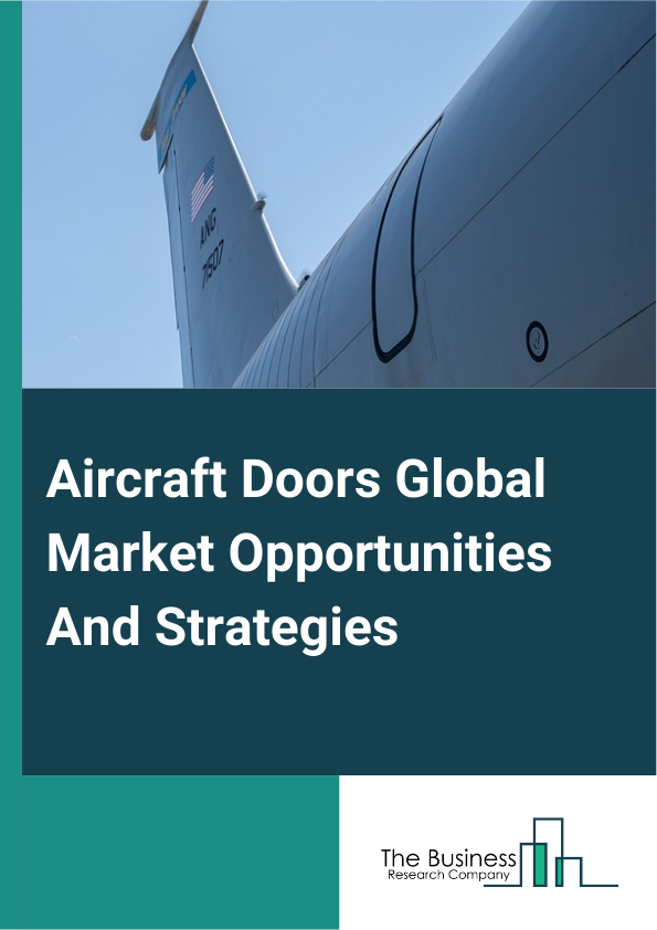 Aircraft Doors Market 2024 – By Door Type (Passenger Doors, Cargo Doors, Emergency Doors, Service Or Access Doors, Landing Gear Doors, Other Door Types), By Distribution Channel (Oem (Original Equipment Manufacturer), Aftermarket), By Application (Commercial Aviation, Military Aviation), By Aircraft Type (Narrow Body Aircraft, Wide Body Aircraft, Regional Jet, Turbo Prop, Fighter Jet , Other Aircraft Types), By Operating Mechanism (Manual, Hydraulic), And By Region, Opportunities And Strategies – Global Forecast To 2033