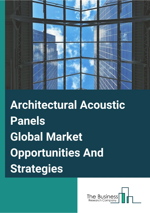 Architectural Acoustic Panels Market 2024 – By Type (Horizontal Acoustic Panel, Vertical Acoustic Panel), By Sales Channel (Direct Channel, Indirect Channel), By End User (Commercial, Residential, Industrial), By Product Type (Metal Acoustic Panels, Plastic Acoustic Panels, Wood Acoustic Panels, Other Product Types), And By Region, Opportunities And Strategies – Global Forecast To 2033