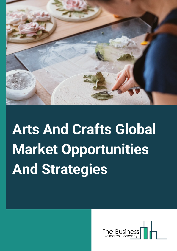 Arts And Crafts Market 2024 – By Type (Painting And Drawing, Sewing And Fabric, Paper Crafts, Kids Crafts, Arts And Crafts Tools, Other Types), By Materials Used (Traditional Materials, Recycled And Upcycled Materials, Mixed Media), By Target Audience (Children’s Crafts, Adult Crafts, Senior Crafts), By Distribution Channels (Brick-And-Mortar Retailers, Online Platforms), By Application (Personal Use, Commercial Use), And By Region, Opportunities And Strategies – Global Forecast To 2033