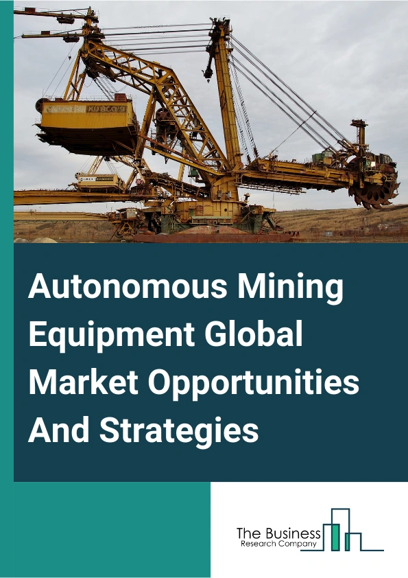 Autonomous Mining Equipment Market 2024 – By Type (Autonomous Hauling/Mining Trucks, Autonomous Drilling Rigs, Underground LHD Loaders, Tunneling Equipment, Others), By Mine (Surface Mines, Underground Mines), By Application (Metal, Coal, Other Applications), And By Region, Opportunities And Strategies – Global Forecast To 2033