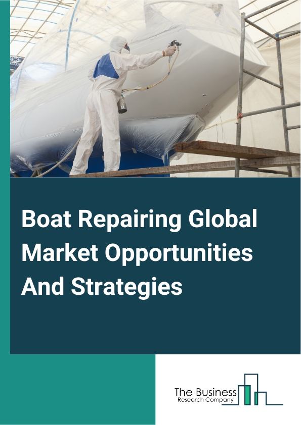 Boat Repairing Market 2024 –  By Type (Recreational Boats, Commercial Boats, Military Boats, Other Types), By Propulsion (Motorized Boat, Non-Motorized Boat), By Services (Collision Damage, Fire Damage, Submergence Groundings, Transport Damage), And By Region, Opportunities And Strategies – Global Forecast To 2032