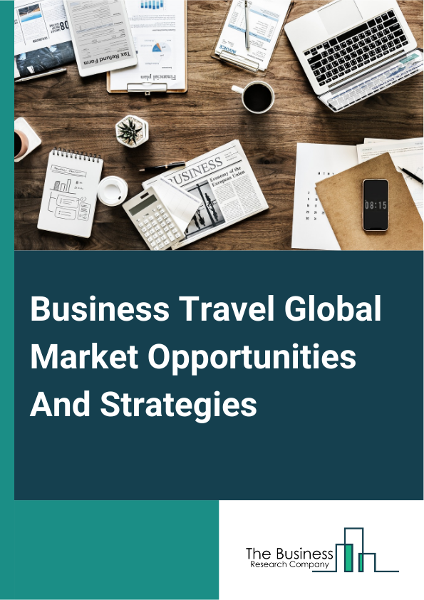 Business Travel Market 2024 – By Type (Managed Business Travel, Unmanaged Business Travel), By Service (Transportation, Food And Lodging, Business Activity), By Age Group (Travelers Below 40 Years, Travelers Above 40 Years), By Purpose (Marketing, Meetings, Trade Shows Or Exhibitions, Product Launch, Other Purposes), By Industry (Government, Corporate), And By Region, Opportunities And Strategies – Global Forecast To 2033