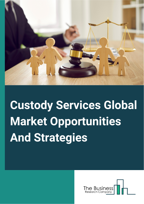 Custody Services Market 2024 –  By Services (Core Custody Services, Ancillary Services, Core Depository Services, Other Administrative Services), By Type (Private Equity, Fixed Income, Alternative Assets, Others), And By Region, Opportunities And Strategies – Global Forecast To 2032