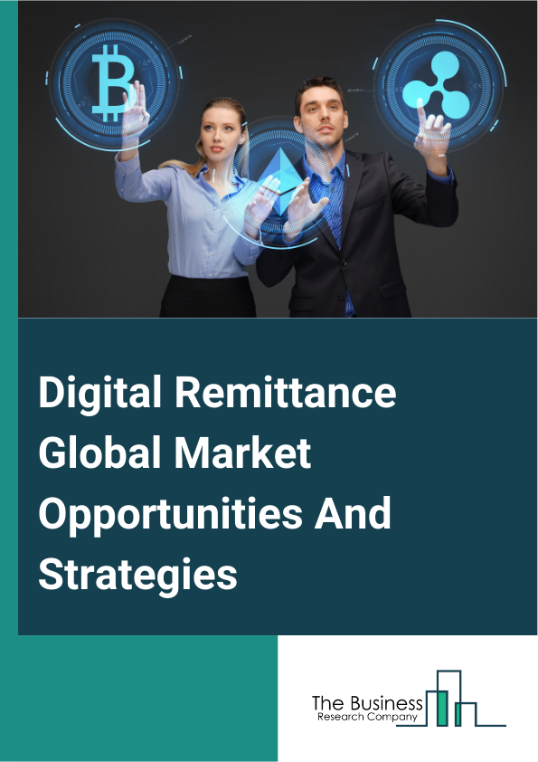 Digital Remittance Market 2024 –  By Type (Inward Digital Remittance, Outward Digital Remittance), By Channel (Banks, Money Transfer Operators, Online Platforms, Other Channels), By End Use (Migrant Labor Workforce, Individual, Small Businesses, Other End Uses), And By Region, Opportunities And Strategies – Global Forecast To 2032