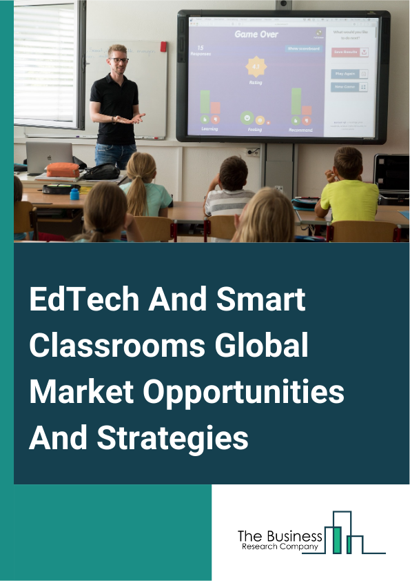 EdTech And Smart Classrooms Market 2024 – By Education System (Learning Management Systems, Student Information And Administration Systems, Student Collaboration Systems, Student Response Systems, Learning And Gamification, Test Preparation, Document Management Systems, Classroom Management Systems, Talent Management Systems), By Component (Hardware, Software, Services), By End Use (K-12, Higher Education, Kindergarten), By Deployment Type (Cloud, On-Premises), By Hardware (Interactive Displays, Interactive Projectors), And By Region, Opportunities And Strategies – Global Forecast To 2033