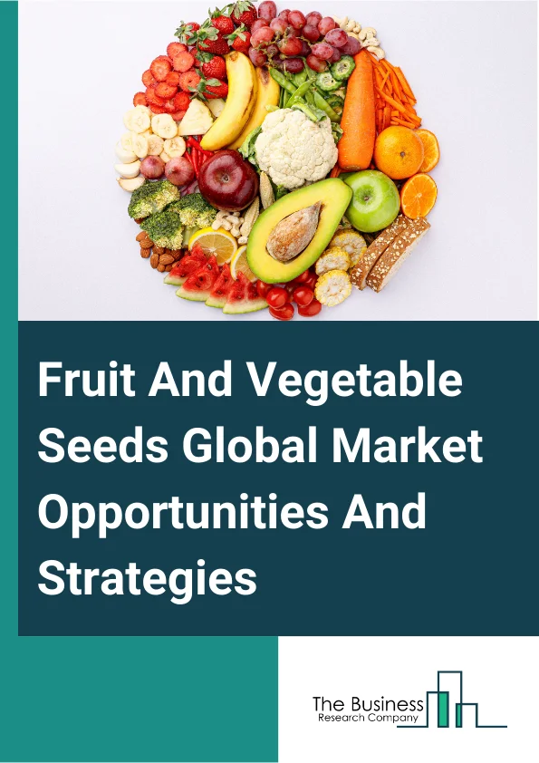 Fruit And Vegetable Seeds Market 2024 –  By Type (Tomato, Pepper, Onion, Cucumber, Lettuce Melon, Carrot, Other Types), By Trait (Genetically Modified, Conventional), By Family Type (Solanaceae, Cucurbit, Brassica, Other Families), By Form (Inorganic, Organic), And By Region, Opportunities And Strategies – Global Forecast To 2033