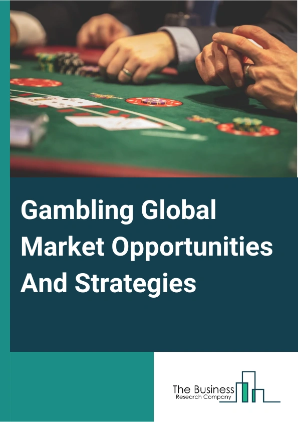 Gambling Market 2024 –  By Type (Casino, Lotteries, Sports Betting, Other Types), By Channel Type (Offline, Online, Virtual Reality (VR)), By End-User (Gambling Enthusiasts, Social Exuberant, Other End-Users), And By Region, Opportunities And Strategies – Global Forecast To 2033
