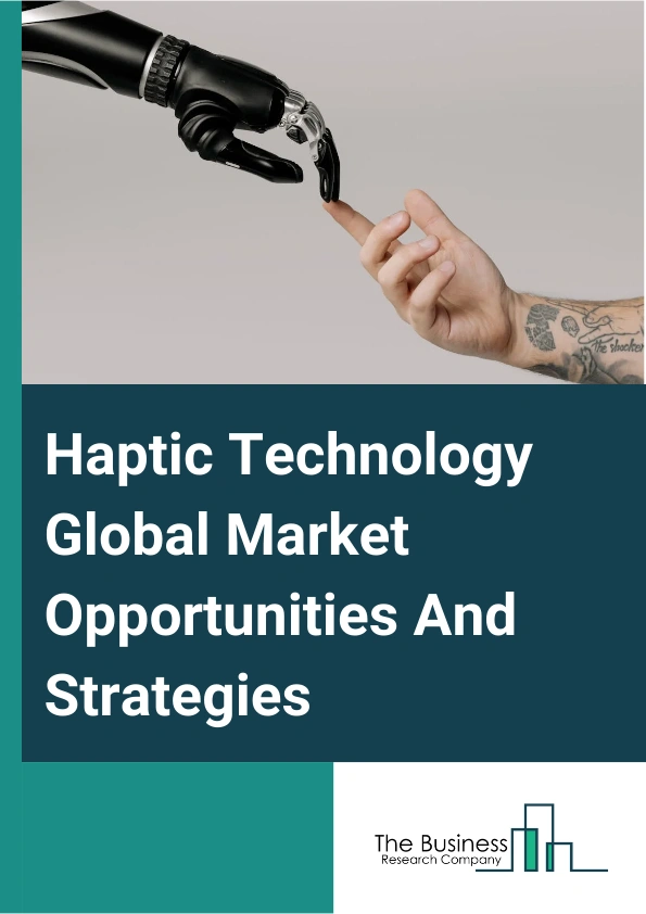 Haptic Technology Market 2024 – By Component (Hardware, Software), By Device Type (Active Haptics, Passive Haptics), By Application (Consumer Electronics, Gaming, Healthcare, Research And Education, Automotive, Commercial And Industrial, Other Applications), By Touch Screen Technology Type (Capacitive, Resistive, Other Technologies), By Feedback Type (Tactile, Force), And By Region, Opportunities And Strategies – Global Forecast To 2033