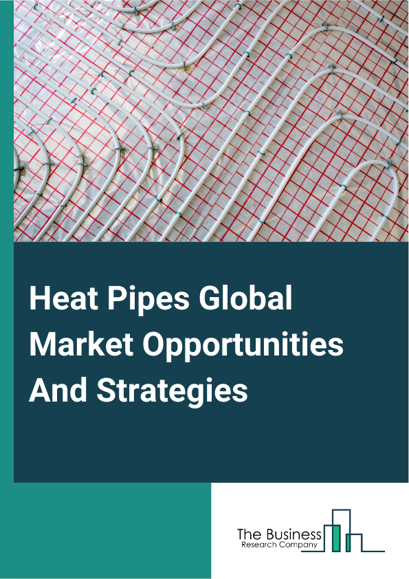 Heat Pipes Market 2024 –  By Product Type (Standard Heat Pipes/Constant Conductance, Vapor Chamber, Variable Conductance, Diode, Thermosyphon, Other Product Types), By Working Fluid (Water, Alcohol, Ammonia, Other Working Fluids), By Material Type (Copper, Aluminum, Stainless Steel, Other Material Types), By End-Use Industry (Automotive, Electronics, Energy And Power, Aerospace And Defense, Other End-Use Industries), And By Region, Opportunities And Strategies – Global Forecast To 2032