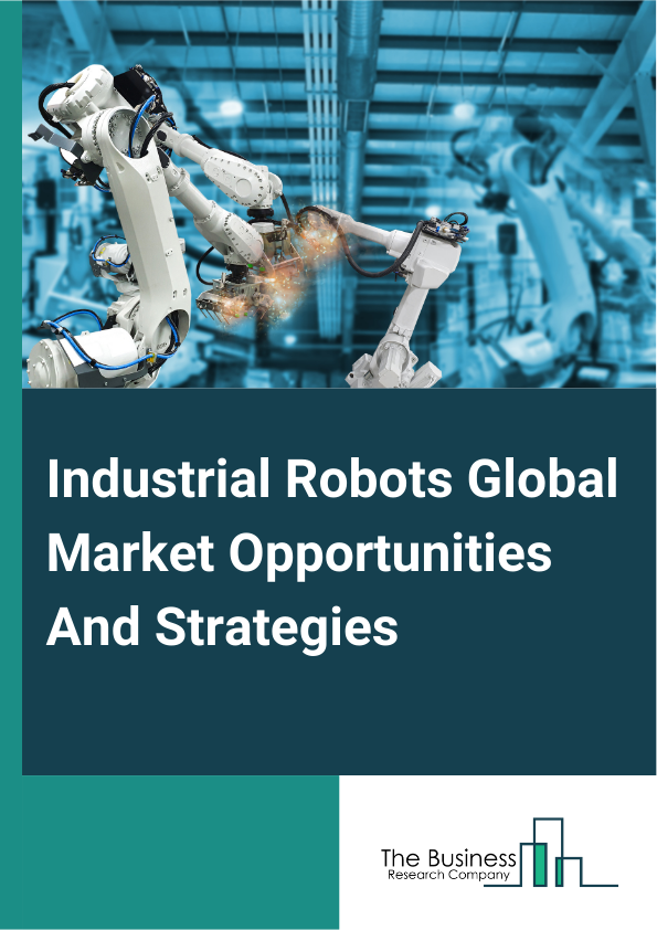 Industrial Robots Market 2024 –  By Product Type (Articulated Robots, Linear Robots, Cylindrical Robots, Parallel Robots, SCARA Robots, Other Product Types), By Application (Welding And Soldering, Material Handling, Assembling, Mining, Cutting And Processing, Painting And Dispensing, Other Applications), By End-User (Automotive, Electrical And Electronics, Food And Beverages, Chemical, Rubber And Plastics, Metals And Machinery, Other End-User Industries), And By Region, Opportunities And Strategies – Global Forecast To 2032