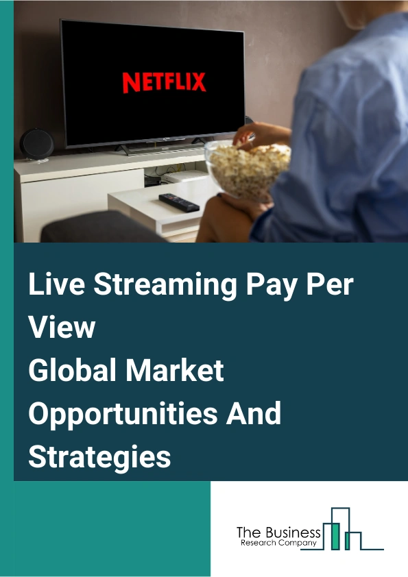 Live Streaming Pay-Per-View Market 2024 – By Component (Solutions, Services), By Verticals (Sports, Media And Entertainment, Education, Other Verticals), And By Region, Opportunities And Strategies – Global Forecast To 2033