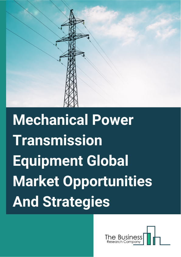 Mechanical Power Transmission Equipment Market 2024 – By Type (Bearings, Joints, Clutches, Couplings, Pulleys, Chains And Sprockets, Gearing, Other Mechanical Power Transmission Equipment), By Sales Channel (Original Equipment Manufacturers (OEM), Aftermarket), By End-User (Heavy Industry, Intralogistics, Food, Beverages, Mining, Metals, Outdoor And Mobile Power, Renewable Energy, Oil And Gas, Marine, Automotive, Aerospace And Defense, Other End- Users), And By Region, Opportunities And Strategies – Global Forecast To 2033