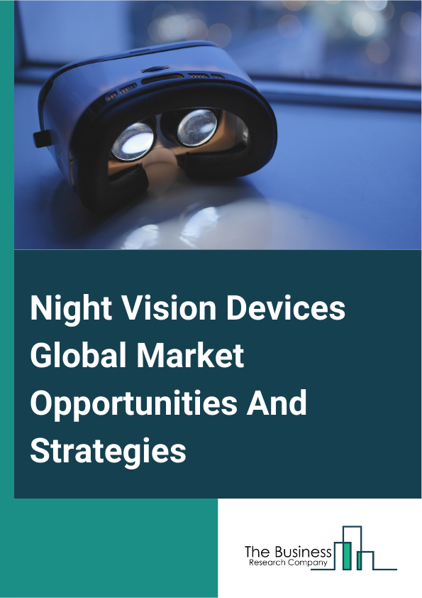 Night Vision Devices Market 2024 –  By Device (Goggles, Monocular And Binoculars, Camera, Glasses, Scopes , Other Devices), By Product (Pvs-14 (Old Type), Envg (New Type), Other Products), By Technology (Thermal Imaging, Image Intensifier, Infrared Illumination, Other Technologies), By Application (Military And Defense, Wildlife Spotting And Conservation, Surveillance, Targeting, Navigation, Other Applications), And By Region, Opportunities And Strategies – Global Forecast To 2032