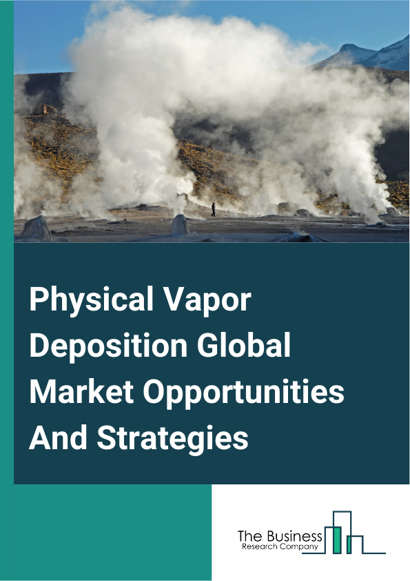 Physical Vapor Deposition Market 2024 – By Type (PVD Equipment, PVD Materials, PVD Services), By Process (Thermal Evaporation, Arc Evaporation, Sputter Deposition), By Application (Microelectronics, Data Storage, Solar Products, Cutting Tools, Medical Equipment, Other Applications), And By Region, Opportunities And Strategies – Global Forecast To 2033