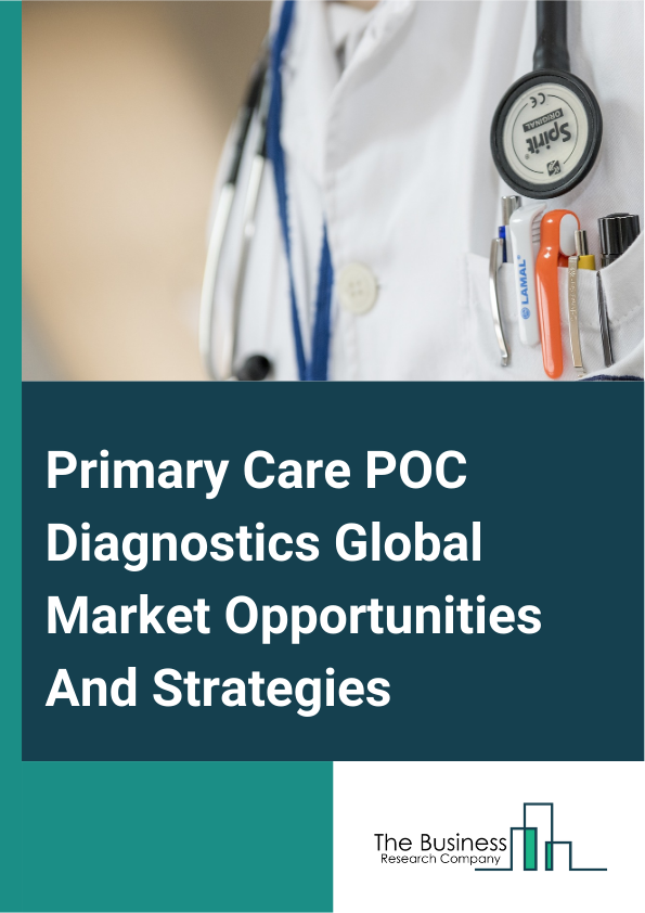 Primary Care POC Diagnostics Market 2024 – By Product (Glucose Monitoring, Cardiometabolic Testing Products, Infectious Disease Testing Products, Coagulation Testing Products, Pregnancy And Fertility Testing Products, Tumor Or Cancer Marker Testing Products, Cholesterol Testing Products, Other Products), By Prescription (Prescription-Based, Over-The-Counter (OTC) Testing), By End-Use (Hospitals, Diagnostic Centers, Research Laboratories, Home-Care Settings, Digital Health, Other End-Uses), And By Region, Opportunities And Strategies – Global Forecast To 2033