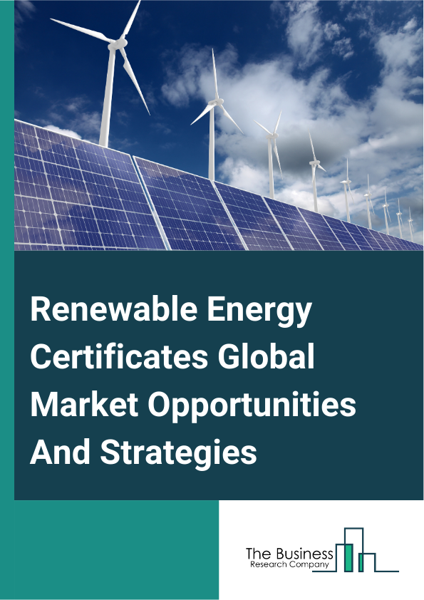 Renewable Energy Certificates Market 2024 –  By Energy Type (Wind Power, Solar Energy, Gas Power, Hydro-Electric Power), By Capacity (0-1000 KWh, 1000-5000 KWh, Greater Than 5000 KWh), By End Use (Compliance, Voluntary), And By Region, Opportunities And Strategies – Global Forecast To 2032