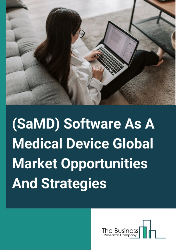 (SaMD) Software As A Medical Device Market 2024 – By Device (Devices, Pcs, Laptop, Smartphone, Tablets), By Deployment (Cloud-Based, On-Premise), By Application (Diagnostic, Clinical Management), And By Region, Opportunities And Strategies – Global Forecast To 2033