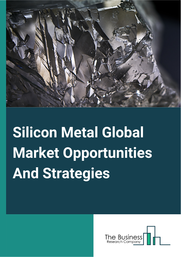 Silicon Metal Market 2024 –  By Production (Metallurgy Grade, Chemical Grade), By Application (Aluminum Alloys, Semi-Conductors, Solar Cells, Silicones And Silanes, Other Applications), And By Region, Opportunities And Strategies – Global Forecast To 2032