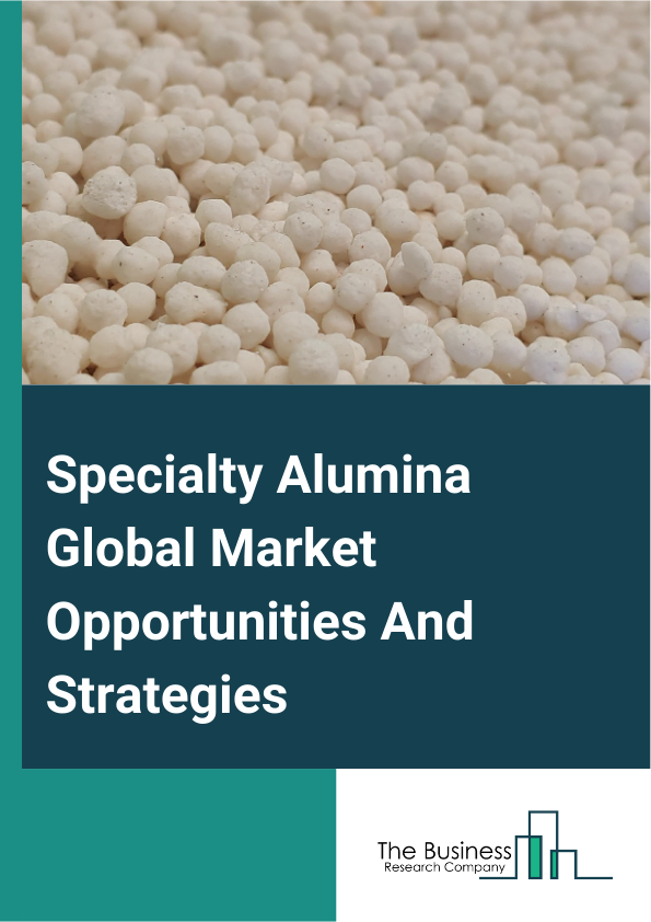 Specialty Alumina Market 2024 – By Type (Standard Calcined Alumina, Tabular Alumina, White Fused Alumina, Medium Soda Calcined Alumina, Low Soda Alumina, Other Types), By Application (Ceramics, Abrasives And Polishing, Catalyst, Other Applications), By End-User Industry (Automotive, Aerospace, Chemical, Industrial, Other End-Use Industries), And By Region, Opportunities And Strategies – Global Forecast To 2033